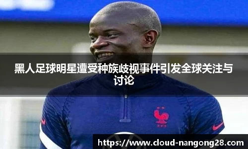 黑人足球明星遭受种族歧视事件引发全球关注与讨论