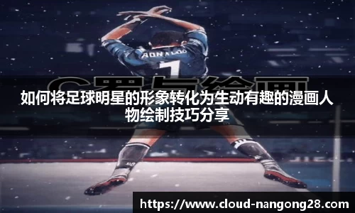 如何将足球明星的形象转化为生动有趣的漫画人物绘制技巧分享